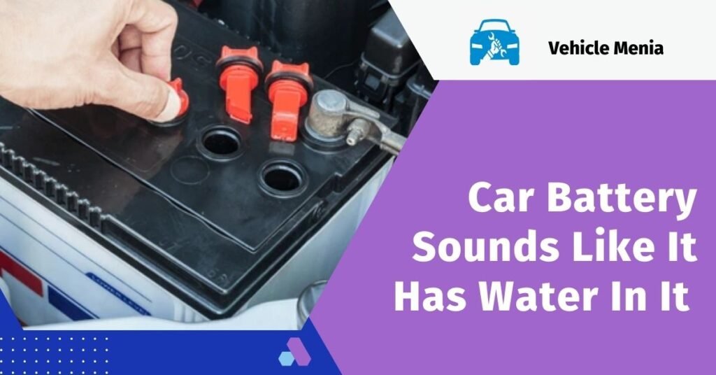 Car Battery Sounds Like It Has Water In It